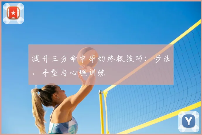 提升三分命中率的终极技巧:步法、手型与心理训练