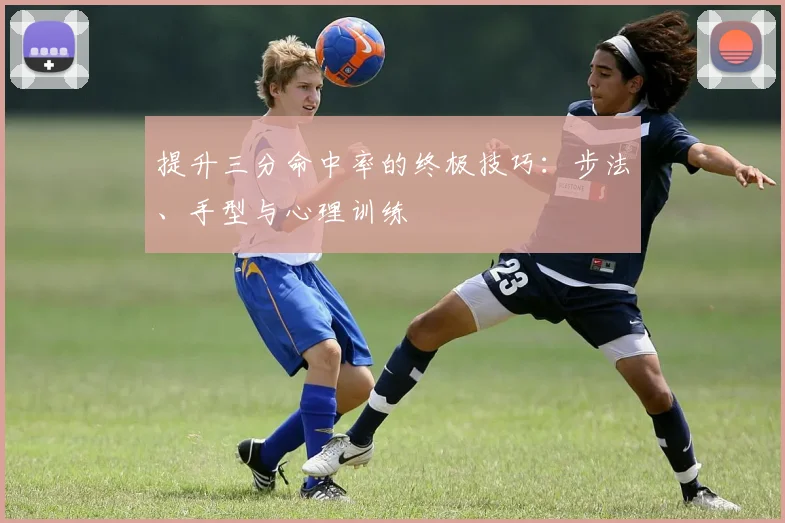 提升三分命中率的终极技巧：步法、手型与心理训练